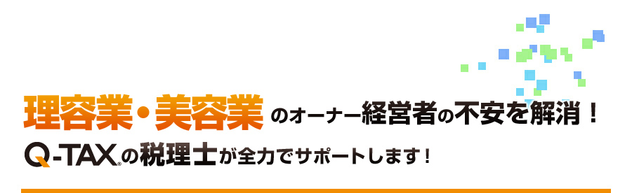 理容業・美容業のオーナー経営者の不安を解消！Q-TAXの税理士が全力でサポートします！