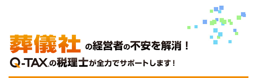 葬儀社の経営者の不安を解消！Q-TAXの税理士が全力でサポートします！
